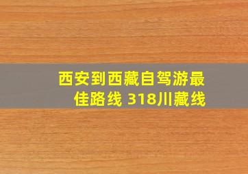 西安到西藏自驾游最佳路线 318川藏线